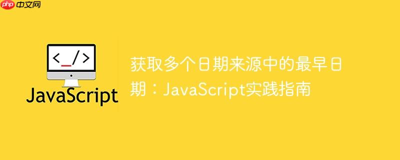获取多个日期来源中的最早日期：JavaScript实践指南