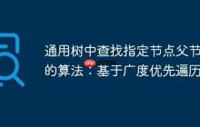 通用樹中查找指定節(jié)點父節(jié)點的算法：基于廣度優(yōu)先遍歷