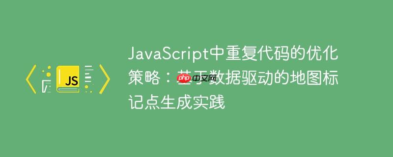 JavaScript中重复代码的优化策略:基于数据驱动的地图标记点生成实践