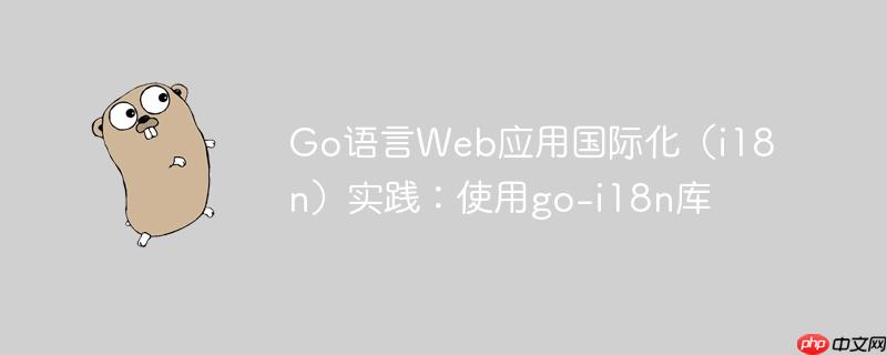 Go语言Web应用国际化(i18n)实践:使用go-i18n库