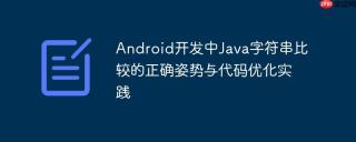 Android开发中Java字符串比较的正确姿势与代码优化实践