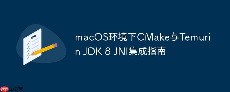 macOS环境下CMake与Temurin JDK 8 JNI集成指南