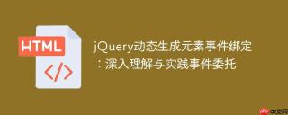 jQuery动态生成元素事件绑定：深入理解与实践事件委托