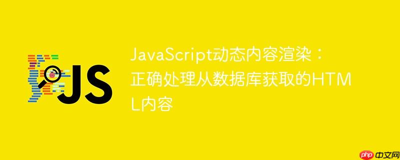 JavaScript动态内容渲染：正确处理从数据库获取的HTML内容
