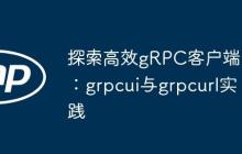 探索高效gRPC客户端:grpcui与grpcurl实践