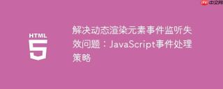 解决动态渲染元素事件监听失效问题：JavaScript事件处理策略