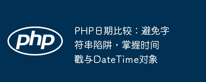 PHP date comparison: Avoid string traps, master timestamps and DateTime objects