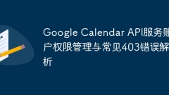 Google Calendar API service account permission management and common 403 error analysis