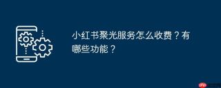 小红书聚光服务怎么收费？有哪些功能？