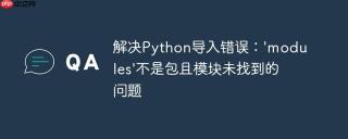 解决Python导入错误：'modules'不是包且模块未找到的问题
