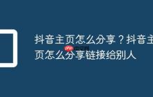 抖音主页怎么分享?抖音主页怎么分享链接给别人