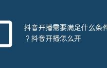抖音开播需要满足什么条件?抖音开播怎么开