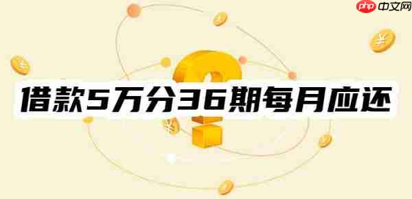 借款5万分36期每月应还多少？取决于两个因素！举例说明