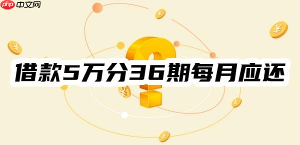借款5万分36期每月应还多少?取决于两个因素!举例说明