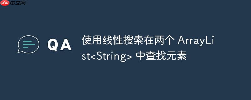 使用线性搜索在两个 arraylist<string> 中查找元素