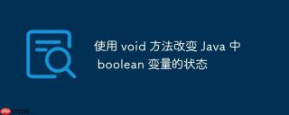 使用 void 方法改变 Java 中 boolean 变量的状态