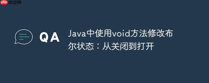 Java中使用void方法修改布尔状态:从关闭到打开