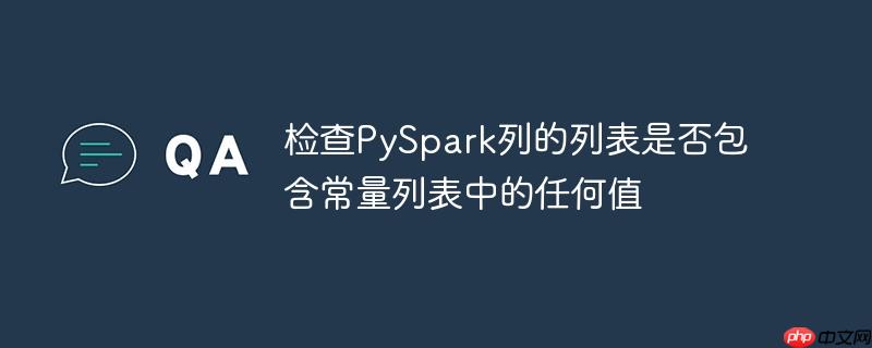 检查pyspark列的列表是否包含常量列表中的任何值
