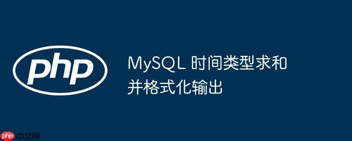 mysql 时间类型求和并格式化输出