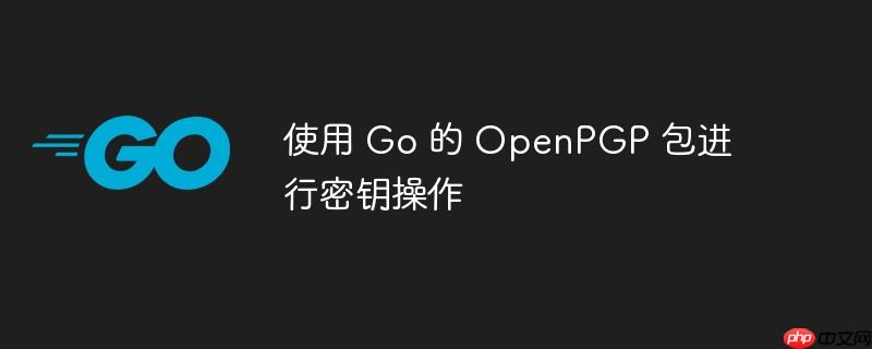 使用 go 的 openpgp 包进行密钥操作
