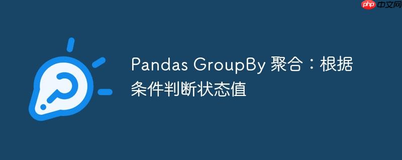 pandas groupby 聚合：根据条件判断状态值