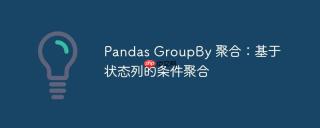 Pandas GroupBy 聚合：基于状态列的条件聚合