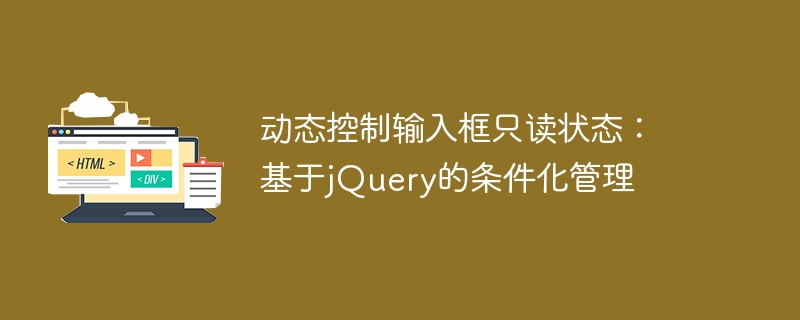 入力ボックスの読み取り専用狀態(tài)の動(dòng)的制御:jQueryに基づく條件付き管理