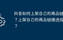 抖音如何上架自己的商品链接？上架自己的商品链接违规吗？
