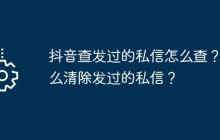 抖音查发过的私信怎么查？怎么清除发过的私信？