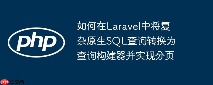 如何在Laravel中将复杂原生SQL查询转换为查询构建器并实现分页
