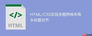 HTML/CSS实现多图网格布局与标题对齐