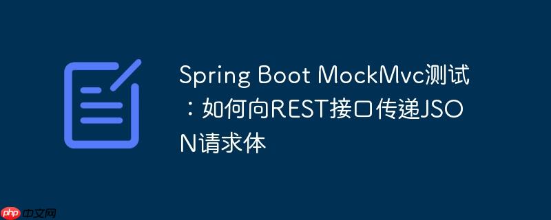 Spring Boot MockMvc测试：如何向REST接口传递JSON请求体