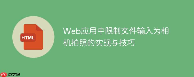 web应用中限制文件输入为相机拍照的实现与技巧