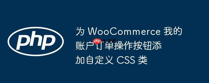 为 woocommerce 我的账户订单操作按钮添加自定义 css 类