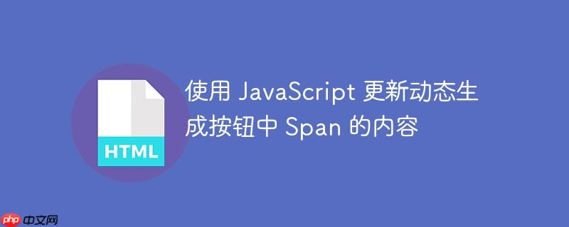 使用 javascript 更新动态生成按钮中 span 的内容