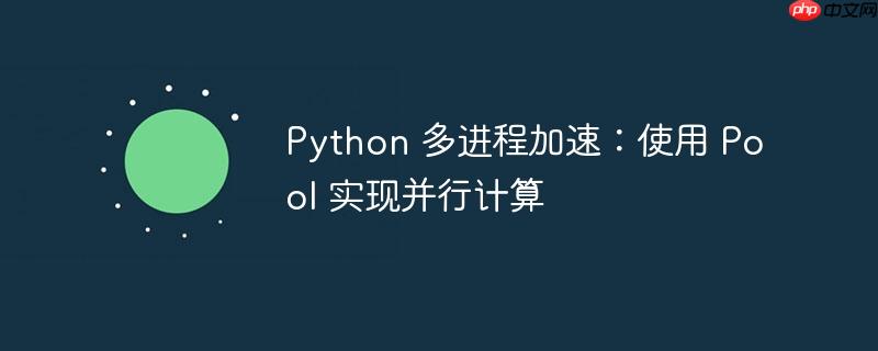 python 多进程加速:使用 pool 实现并行计算