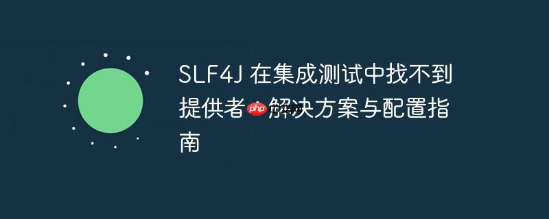slf4j 在集成测试中找不到提供者：解决方案与配置指南
