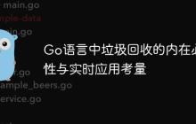 Go语言中垃圾回收的内在必要性与实时应用考量