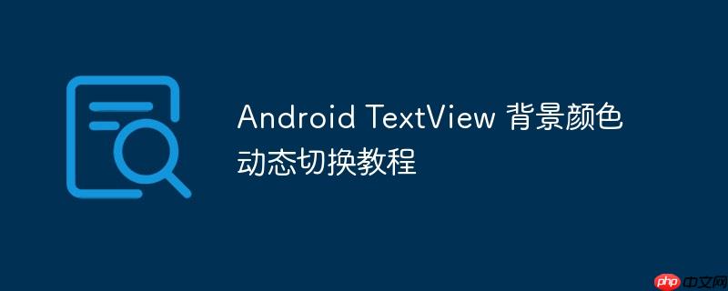 Android TextView 背景颜色动态切换教程-小浪学习网