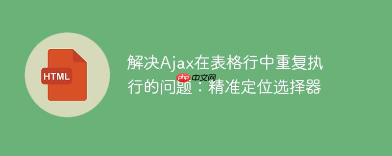 解决ajax在表格行中重复执行的问题：精准定位选择器