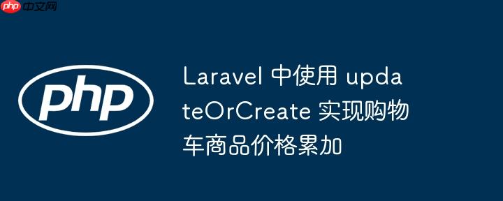 laravel 中使用 updateorcreate 实现购物车商品价格累加
