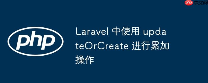 laravel 中使用 updateorcreate 进行累加操作