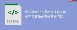 深入理解CSS通用选择器：解析元素背景色意外覆盖问题