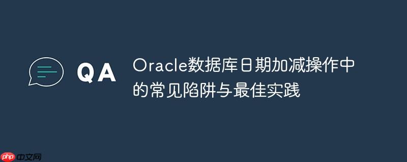 Oracle数据库日期加减操作中的常见陷阱与最佳实践