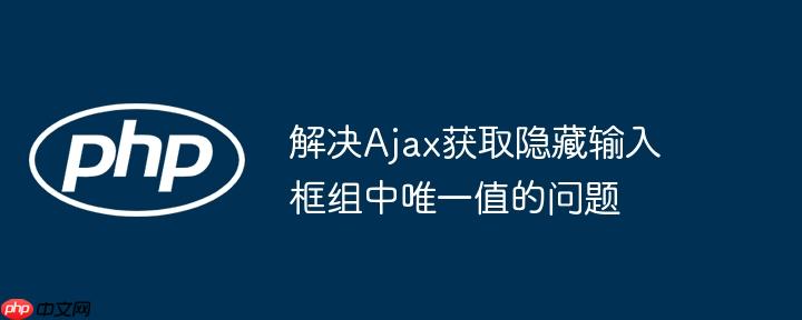 解决ajax获取隐藏输入框组中唯一值的问题