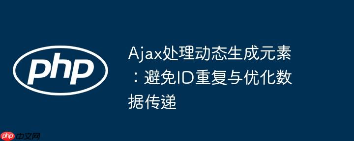 ajax处理动态生成元素:避免id重复与优化数据传递