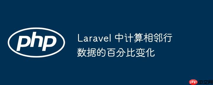 laravel 中计算相邻行数据的百分比变化