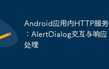 Android應(yīng)用內(nèi)HTTP服務(wù)器：AlertDialog交互與響應(yīng)處理