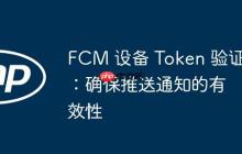 FCM 设备 Token 验证：确保推送通知的有效性
