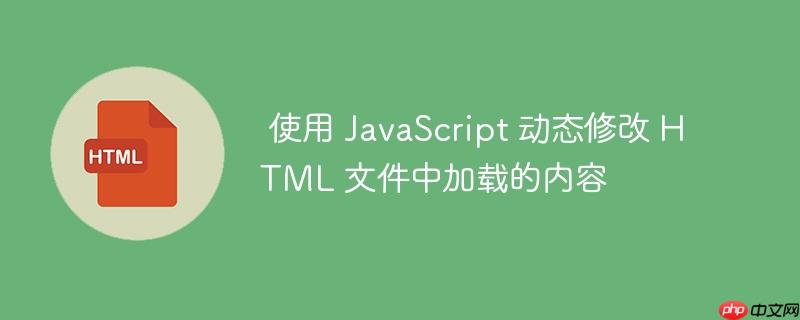 使用 JavaScript 动态修改 HTML 文件中加载的内容